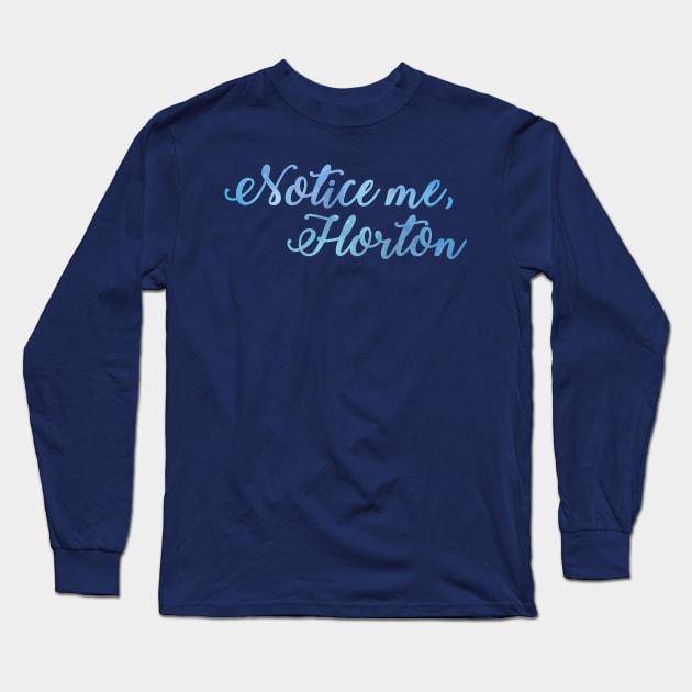 Notice Me, Horton Long Sleeve T-Shirt by TheatreThoughts